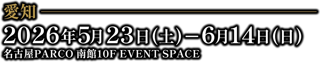 愛知　2026年5月23日(土)~2026年6月14日(日)　名古屋PARCO 南館10F EVENT SPACE
